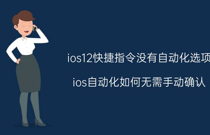 ios12快捷指令没有自动化选项 ios自动化如何无需手动确认？